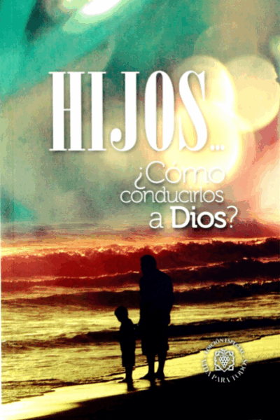 Hijos ¿Cómo Conducirlos a Dios?