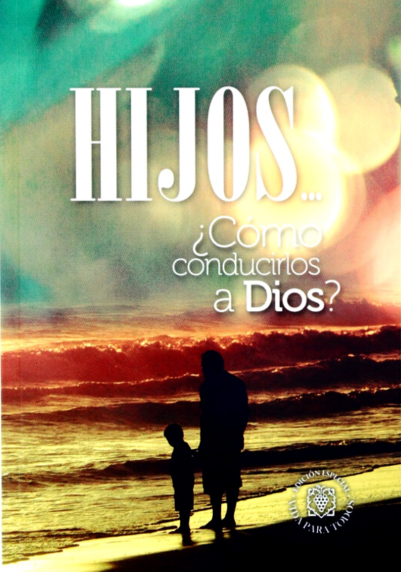 Hijos ¿Cómo Conducirlos a Dios?